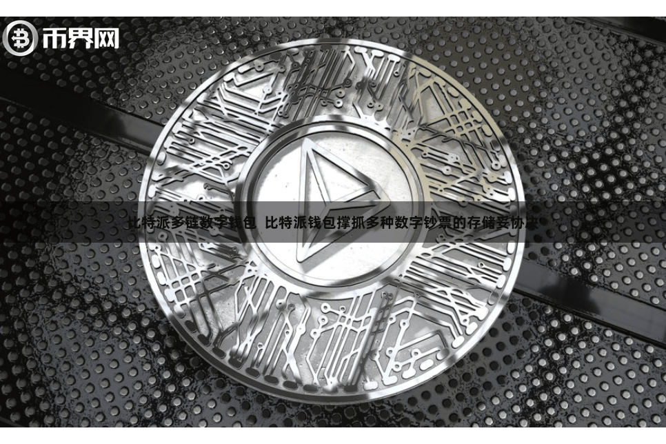 比特派多链数字钱包 比特派钱包撑抓多种数字钞票的存储妥协决