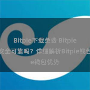 Bitpie下载免费 Bitpie钱包安全可靠吗？详细解析Bitpie钱包优势