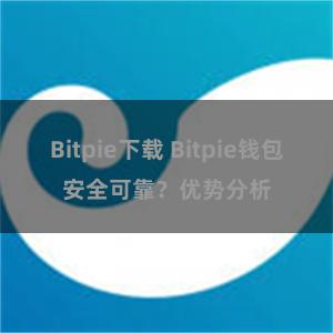 Bitpie下载 Bitpie钱包安全可靠？优势分析