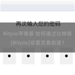 Bitpie苹果版 如何通过比特派(Bitpie)设置交易加速？