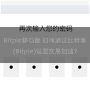 Bitpie移动版 如何通过比特派(Bitpie)设置交易加速？