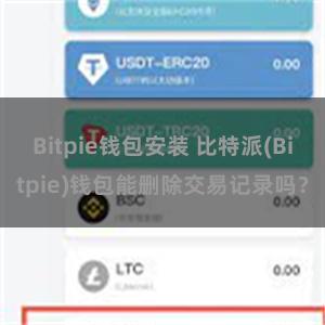 Bitpie钱包安装 比特派(Bitpie)钱包能删除交易记录吗？