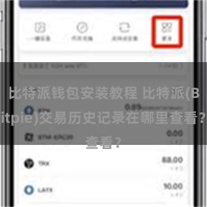 比特派钱包安装教程 比特派(Bitpie)交易历史记录在哪里查看？