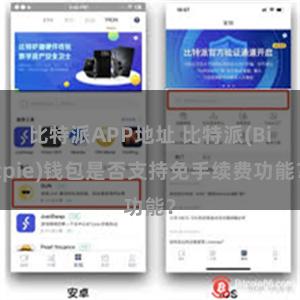 比特派APP地址 比特派(Bitpie)钱包是否支持免手续费功能？