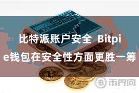 比特派账户安全  Bitpie钱包在安全性方面更胜一筹