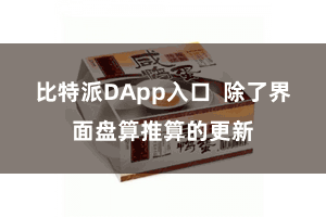比特派DApp入口  除了界面盘算推算的更新